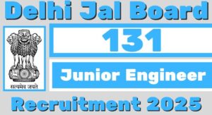Delhi Jal Board Recruitment 2025: जूनियर इंजीनियर (सिविल) के 131 पदों पर बंपर भर्ती, जल्द करें आवेदन!